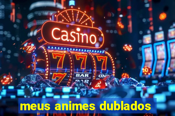 meus animes dublados